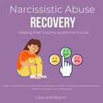 Narcissistic abuse recovery : healing post trauma syndrome course cover image