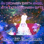 An ordinary earth angel with extraordinary gifts cover image