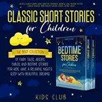Classic short stories for children: the best collection of fairy tales, aesop's fables and bedtime cover image