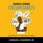 Chadwick's cultivated circumstances experience is sometimes priceless cover image