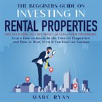 The beginners guide on investing in rental properties: discover how to earn money renting your pr cover image