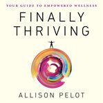 Finally thriving : your guide to empowered wellness cover image