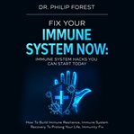 Fix your immune system now: immune system hacks you can start today cover image