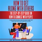 How to get along with others: the step-by-step guide on how to connect with people cover image