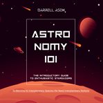 Astronomy 101: the introductory guide to enthusiastic stargazers cover image