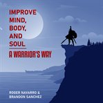 Improve mind, body, and soul a warrior's way cover image