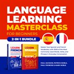 Language learning masterclass for beginners: 2-1 bundle : Learn Spanish for beginners ; Learn French fast for beginners cover image