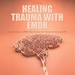 Healing trauma with emdr cover image