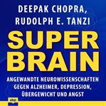 Super brain : unleashing the explosive power of your mind to maximize health, happiness, and spritual well-being cover image
