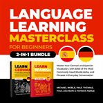 Language learning masterclass for beginners: 2-1 bundle : Learn Spanish for beginners ; Learn German fast for beginners cover image