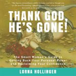 Thank god he's gone : the smart woman's guide to getting back your personal power and reclaiming your confidence cover image