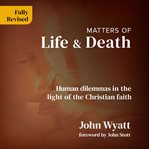 Matters of life and death : today's healthcare dilemmas in the light of Christian faith cover image
