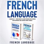 French language : 2 books in 1, your guide to learn French with French for Beginners and French Short Stories cover image