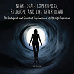 Near-death experiences, religion, and life after death cover image