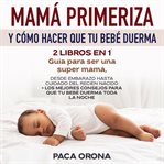 Mamá primeriza y cómo hacer que tu bebé duerma 2 libros en 1 cover image