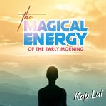 The magical energy of the early morning cover image