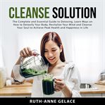 Cleanse solution : the complete and essential guide to detoxing cover image