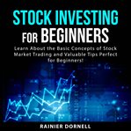 Stock investing for beginners : learn about the basic concepts of stock market trading and valuable tips perfect for beginners! cover image