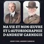 Ma vie et mon œuvre et l'autobiographie d'andrew carnegie cover image