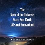 The book of the universe, stars, sun, Earth, life and humankind cover image