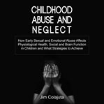 Childhood abuse and neglect : how early sexual and emotional abuse affects physiological health, social and brain function in chil cover image