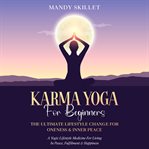 Karma yoga for beginners: the ultimate lifestyle change for oneness & inner peace cover image