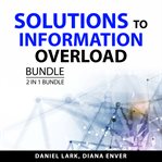 Solutions to Information Overload Bundle, 2 in 1 Bundle cover image