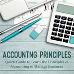 Accounting principles : quick guide to learn the principles of accounting to manage business cover image