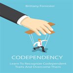 Codependency : learn to recognize codependent traits and overcome them cover image