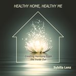 Healthy home, healthy me: creating harmony from the inside out cover image