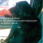 Asleep at the wheel : a lifelong struggle with narcolepsy cover image