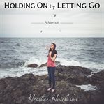 Holding on by letting go cover image