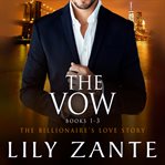 The Vow : Books #1-3. Billionaire's Love Story cover image