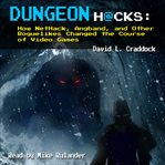 DUNGEON HACKS: HOW NETHACK, ANGBAND, AND cover image