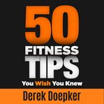 50 FITNESS TIPS YOU WISH YOU KNEW cover image