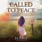 Called to peace : a survivor's guide to finding peace and healing after domestic abuse cover image