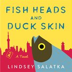 Fish heads and duck skin : a novel cover image