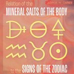 Relation of the mineral salts of the body to the signs of the zodiac cover image