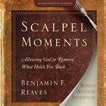 Scalpel moments : allowing God to remove what holds you back cover image