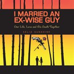 I married an ex-wise guy : our life, love and his death together cover image