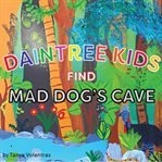 DAINTREE KIDS FIND MAD DOG'S CAVE cover image