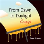 FROM DAWN TO DAYLIGHT: ESSAYS cover image