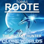 The mutant hunter: clone worlds cover image