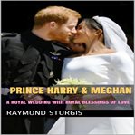 Prince Harry & Meghan: A Royal Wedding With Royal Blessings of Love : A Royal Wedding With Royal Blessings of Love cover image