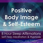 8 hour sleep affirmations - positive body image & self-esteem, self help meditation & hypnosis cover image