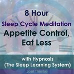 8 hour sleep cycle meditation : appetite control eat less with hypnosis cover image