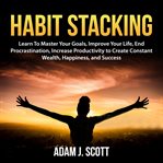 Habit stacking : 97 small life changes that take 5 minutes or less / S.J. Scott cover image
