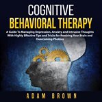 Cognitive behavioral therapy: a guide to managing depression, anxiety and intrusive thoughts with h cover image