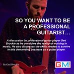 SO YOU WANT TO BE A PROFESSIONAL GUITARI cover image