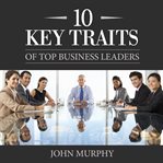10 key traits of top business leaders cover image
